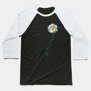 Be The Change Daisy Flower For Kindness, Respect & Humanity Baseball T-Shirt